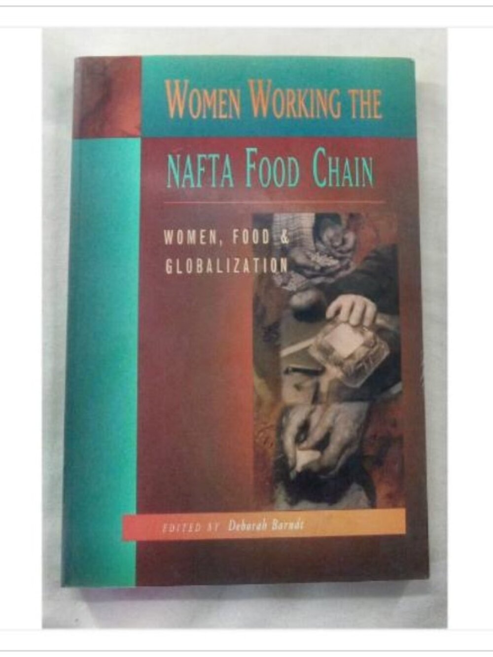 Women Working The NAFTA Food Chain: Women, Food & Globalization Deborah Barndt
